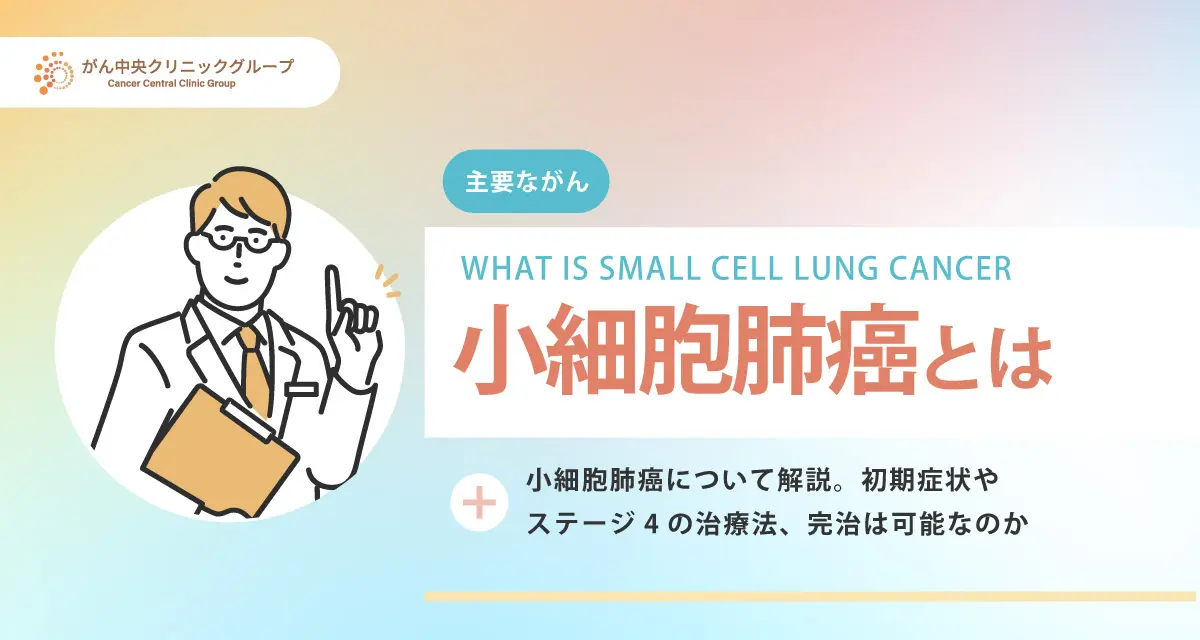 小細胞肺癌について解説。初期症状やステージ4の治療法、完治は可能なのか
